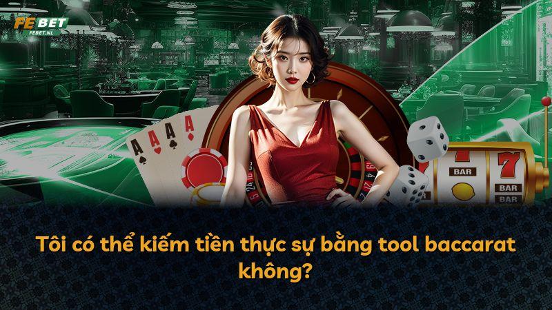 Tôi có thể kiếm tiền thực sự bằng tool baccarat không?