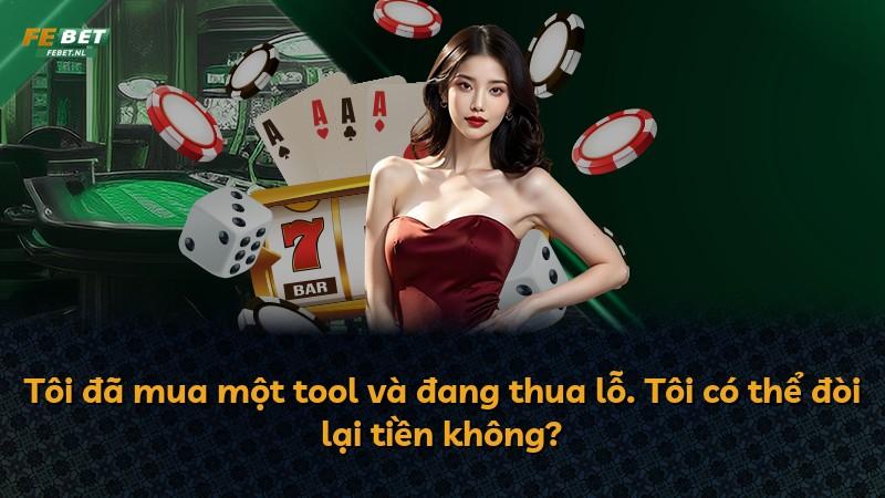 Tôi đã mua một tool và đang thua lỗ. Tôi có thể đòi lại tiền không?