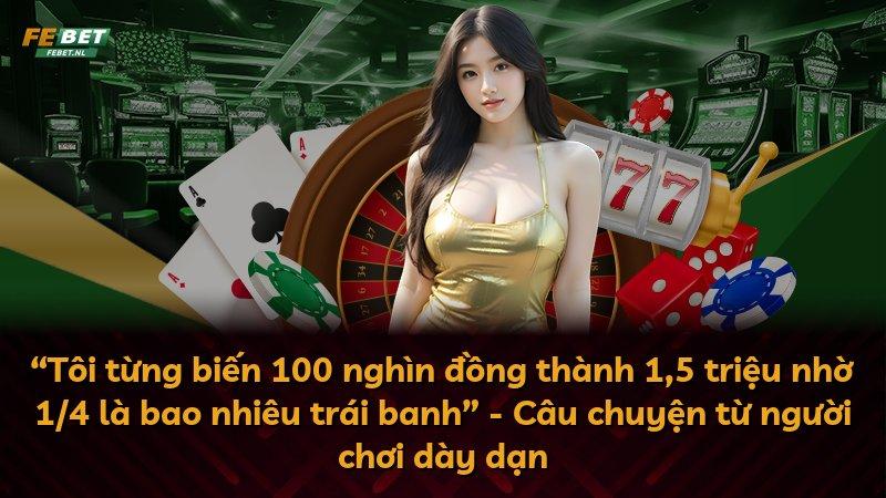“Tôi từng biến 100 nghìn đồng thành 1,5 triệu nhờ 1/4 là bao nhiêu trái banh” - Câu chuyện từ người chơi dày dạn