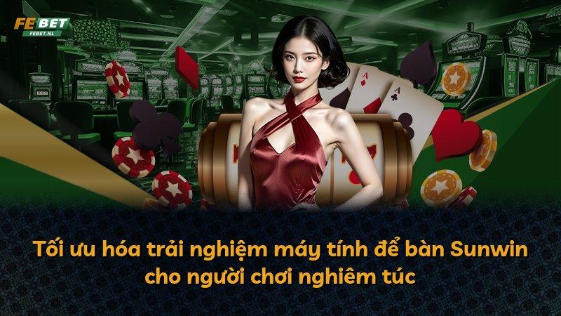 Tối ưu hóa trải nghiệm máy tính để bàn Sunwin cho người chơi nghiêm túc
