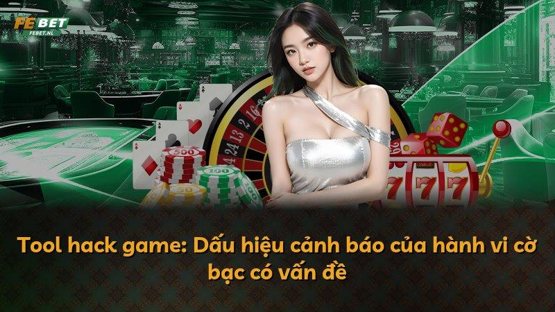 Tool hack game: Dấu hiệu cảnh báo của hành vi cờ bạc có vấn đề
