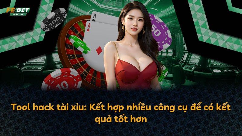 Tool hack tài xỉu: Kết hợp nhiều công cụ để có kết quả tốt hơn