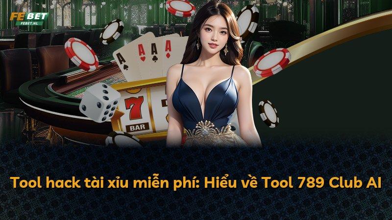 Tool hack tài xỉu miễn phí: Hiểu về Tool 789 Club AI
