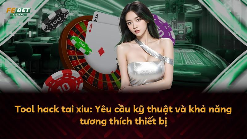 Tool hack tai xiu: Yêu cầu kỹ thuật và khả năng tương thích thiết bị