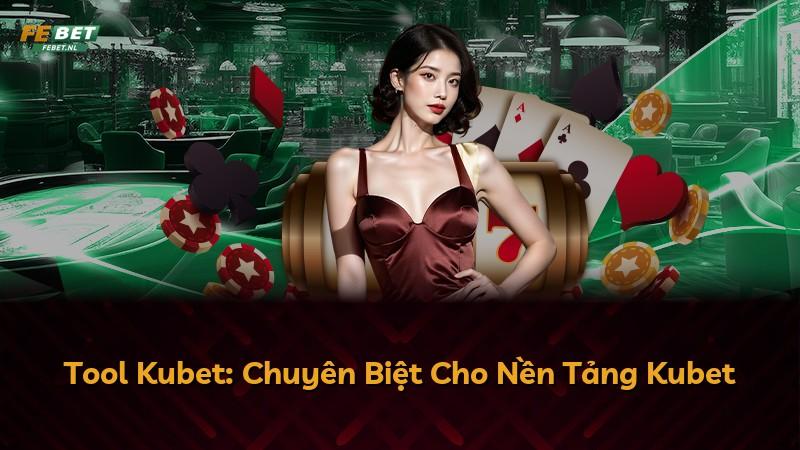 Tool Kubet: Chuyên Biệt Cho Nền Tảng Kubet