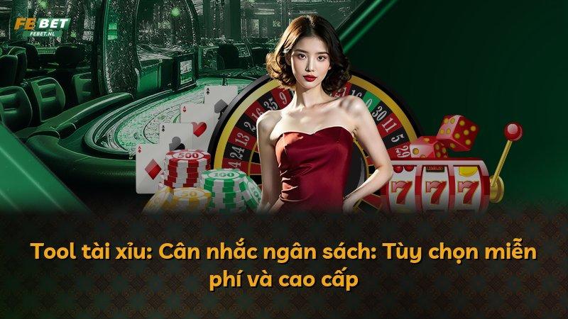 Tool tài xỉu: Cân nhắc ngân sách: Tùy chọn miễn phí và cao cấp