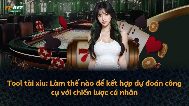 Tool tài xỉu: Làm thế nào để kết hợp dự đoán công cụ với chiến lược cá nhân