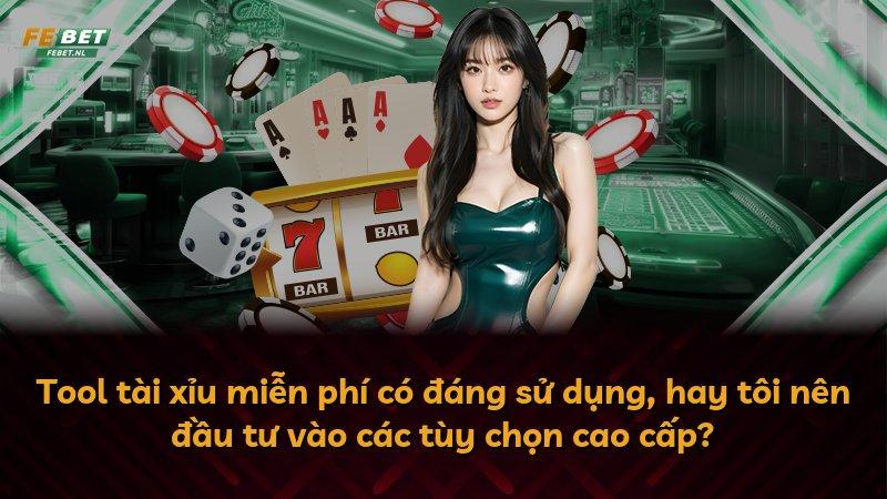 Tool tài xỉu miễn phí có đáng sử dụng, hay tôi nên đầu tư vào các tùy chọn cao cấp?