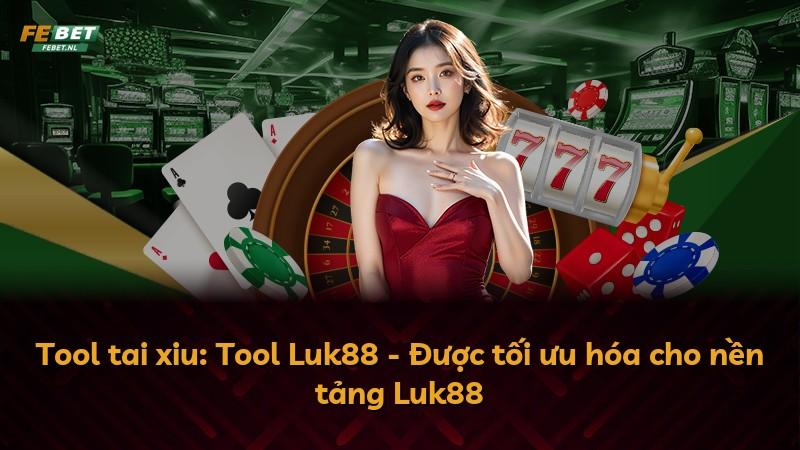 Tool tai xiu: Tool Luk88 - Được tối ưu hóa cho nền tảng Luk88