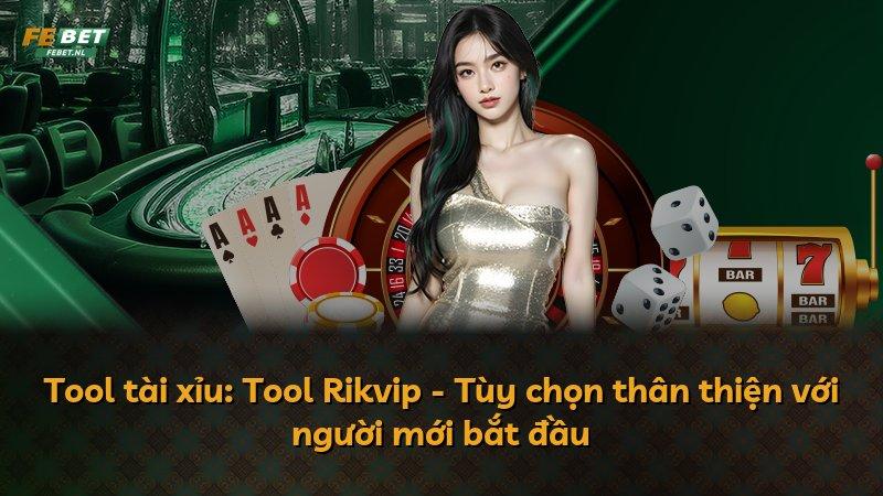 Tool tài xỉu: Tool Rikvip - Tùy chọn thân thiện với người mới bắt đầu