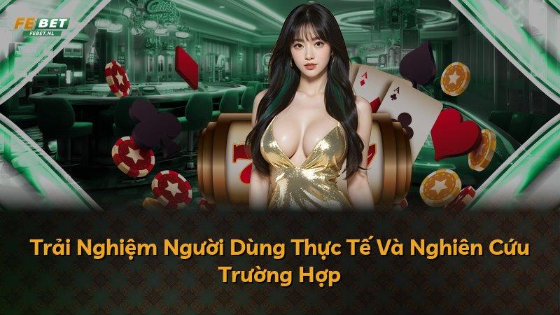 Trải Nghiệm Người Dùng Thực Tế Và Nghiên Cứu Trường Hợp