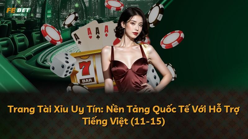 Trang Tài Xỉu Uy Tín: Nền Tảng Quốc Tế Với Hỗ Trợ Tiếng Việt (11-15)