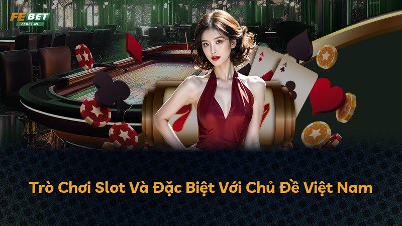 Trò Chơi Slot Và Đặc Biệt Với Chủ Đề Việt Nam