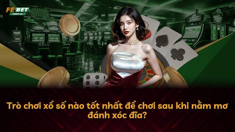 Trò chơi xổ số nào tốt nhất để chơi sau khi nằm mơ đánh xóc đĩa?