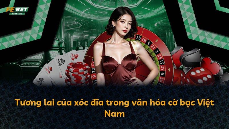 Tương lai của xóc đĩa trong văn hóa cờ bạc Việt Nam