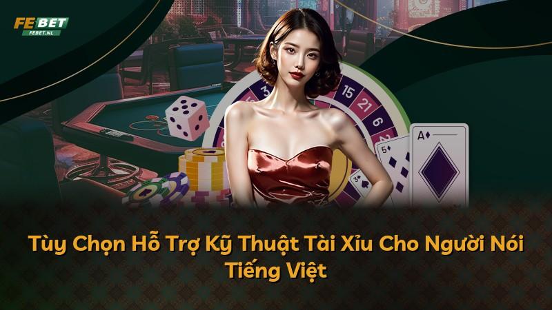 Tùy Chọn Hỗ Trợ Kỹ Thuật Tài Xỉu Cho Người Nói Tiếng Việt
