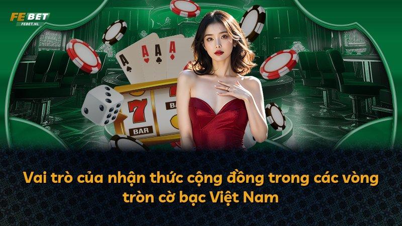 Vai trò của nhận thức cộng đồng trong các vòng tròn cờ bạc Việt Nam