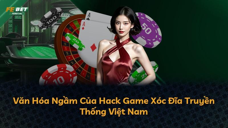Văn Hóa Ngầm Của Hack Game Xóc Đĩa Truyền Thống Việt Nam