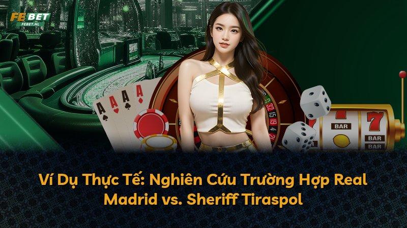 Ví Dụ Thực Tế: Nghiên Cứu Trường Hợp Real Madrid vs. Sheriff Tiraspol