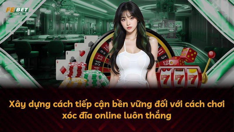 Xây dựng cách tiếp cận bền vững đối với cách chơi xóc đĩa online luôn thắng