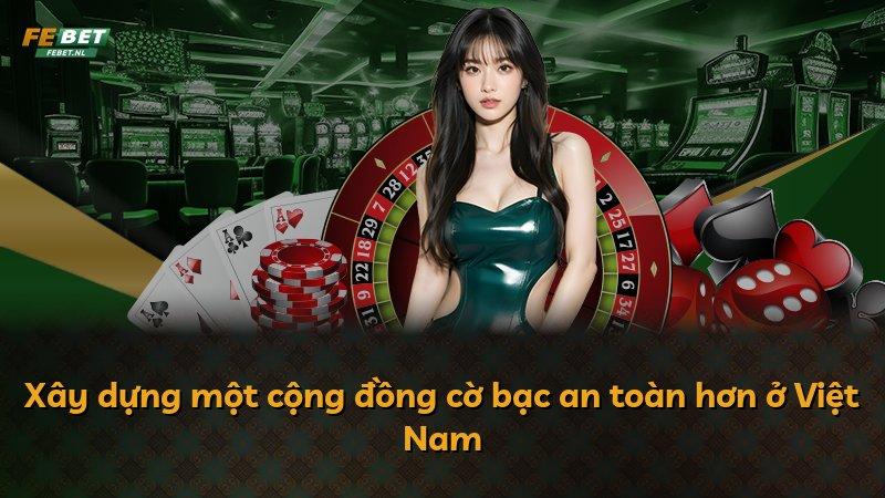 Xây dựng một cộng đồng cờ bạc an toàn hơn ở Việt Nam