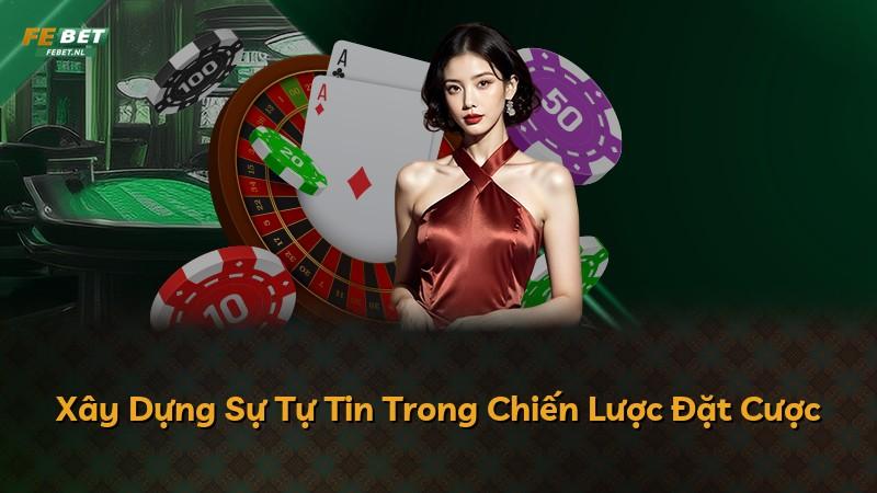 Xây Dựng Sự Tự Tin Trong Chiến Lược Đặt Cược