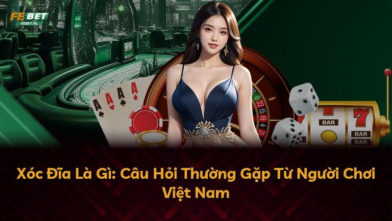Xóc Đĩa Là Gì: Câu Hỏi Thường Gặp Từ Người Chơi Việt Nam