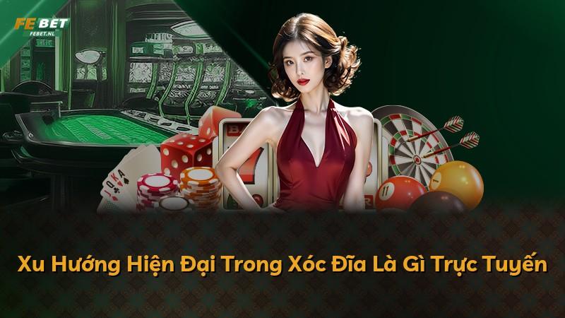 Xu Hướng Hiện Đại Trong Xóc Đĩa Là Gì Trực Tuyến