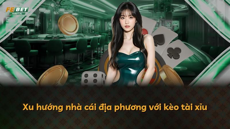 Xu hướng nhà cái địa phương với kèo tài xỉu