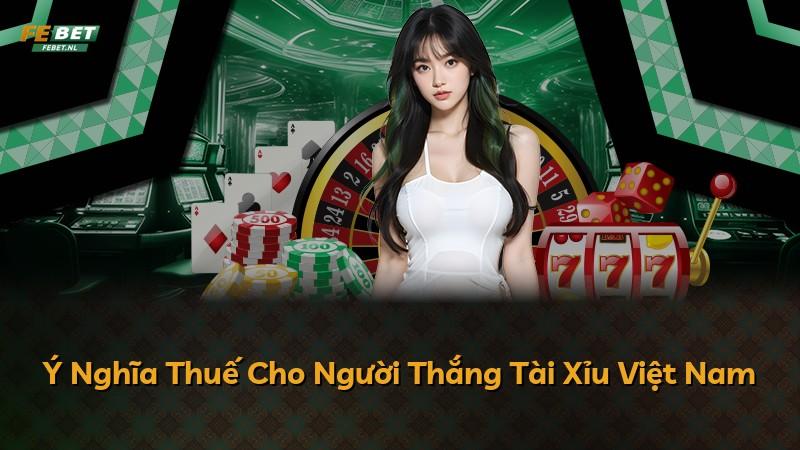 Ý Nghĩa Thuế Cho Người Thắng Tài Xỉu Việt Nam