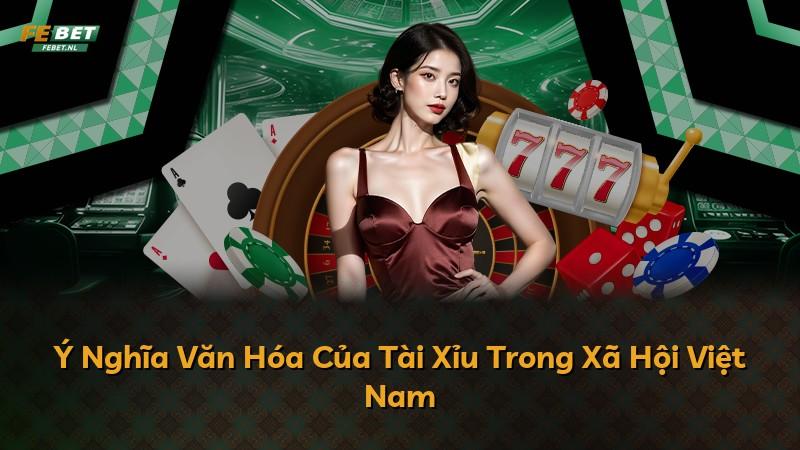 Ý Nghĩa Văn Hóa Của Tài Xỉu Trong Xã Hội Việt Nam