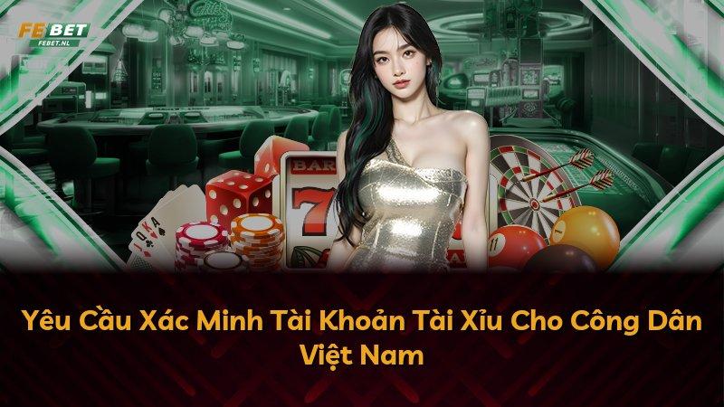 Yêu Cầu Xác Minh Tài Khoản Tài Xỉu Cho Công Dân Việt Nam